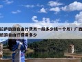 拉萨旅游自由行费用一般多少钱一个月？广西旅游自由行费用多少