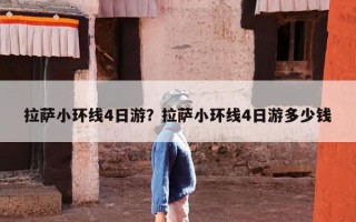 拉萨小环线4日游？拉萨小环线4日游多少钱