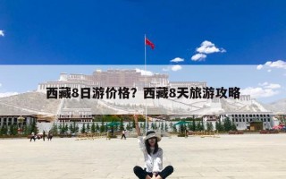 西藏8日游价格？西藏8天旅游攻略