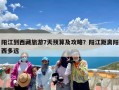 阳江到西藏旅游7天预算及攻略？阳江距离阳西多远