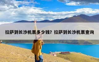 拉萨到长沙机票多少钱？拉萨到长沙机票查询