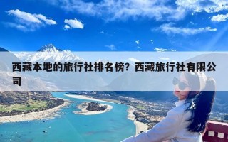 西藏本地的旅行社排名榜？西藏旅行社有限公司