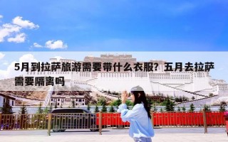 5月到拉萨旅游需要带什么衣服？五月去拉萨需要隔离吗