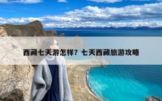 西藏七天游怎样？七天西藏旅游攻略