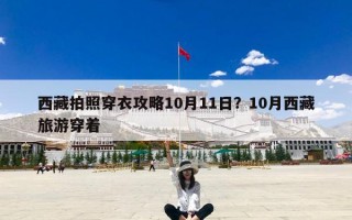 西藏拍照穿衣攻略10月11日？10月西藏旅游穿着