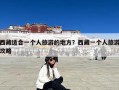 西藏适合一个人旅游的地方？西藏一个人旅游攻略