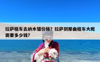 拉萨租车去纳木错价格？拉萨到那曲租车大概需要多少钱?
