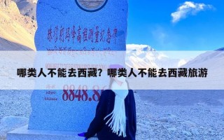 哪类人不能去西藏？哪类人不能去西藏旅游