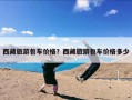 西藏旅游包车价格？西藏旅游包车价格多少