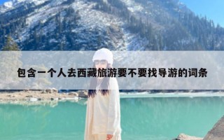 包含一个人去西藏旅游要不要找导游的词条