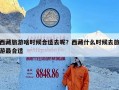 西藏旅游啥时候合适去呢？西藏什么时候去旅游最合适