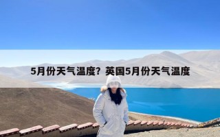 5月份天气温度？英国5月份天气温度