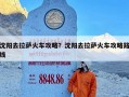 沈阳去拉萨火车攻略？沈阳去拉萨火车攻略路线