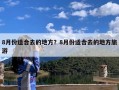 8月份适合去的地方？8月份适合去的地方旅游