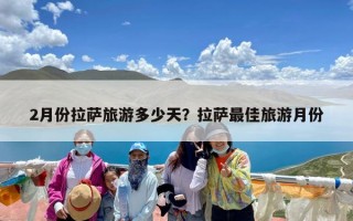 2月份拉萨旅游多少天？拉萨最佳旅游月份