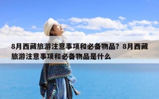 8月西藏旅游注意事项和必备物品？8月西藏旅游注意事项和必备物品是什么