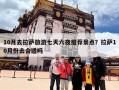 10月去拉萨旅游七天六夜推荐景点？拉萨10月份去合适吗