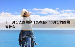 十一月份去西藏穿什么衣服？11月份的西藏穿什么