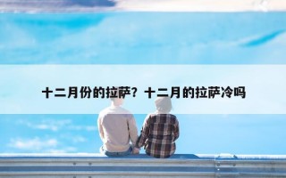 十二月份的拉萨？十二月的拉萨冷吗