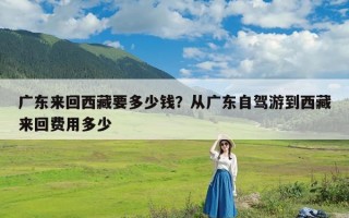 广东来回西藏要多少钱？从广东自驾游到西藏来回费用多少