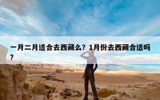 一月二月适合去西藏么？1月份去西藏合适吗?
