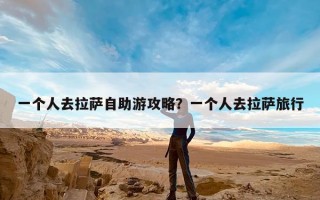 一个人去拉萨自助游攻略？一个人去拉萨旅行