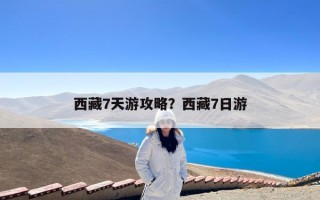 西藏7天游攻略？西藏7日游