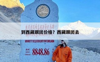 到西藏跟团价格？西藏跟团去