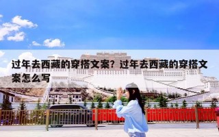 过年去西藏的穿搭文案？过年去西藏的穿搭文案怎么写