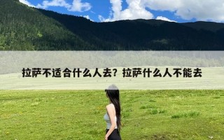 拉萨不适合什么人去？拉萨什么人不能去