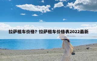 拉萨租车价格？拉萨租车价格表2022最新