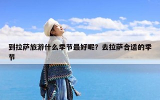 到拉萨旅游什么季节最好呢？去拉萨合适的季节