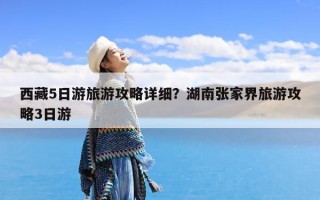 西藏5日游旅游攻略详细？湖南张家界旅游攻略3日游