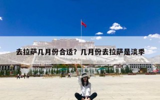 去拉萨几月份合适？几月份去拉萨是淡季