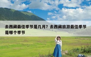 去西藏最佳季节是几月？去西藏旅游最佳季节是哪个季节