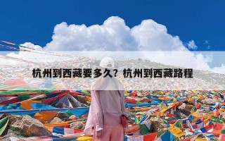 杭州到西藏要多久？杭州到西藏路程