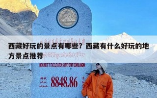 西藏好玩的景点有哪些？西藏有什么好玩的地方景点推荐