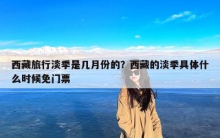 西藏旅行淡季是几月份的？西藏的淡季具体什么时候免门票