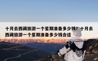 十月去西藏旅游一个星期准备多少钱？十月去西藏旅游一个星期准备多少钱合适