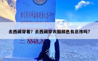 去西藏穿着？去西藏穿衣服颜色有忌讳吗?