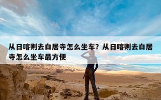 从日喀则去白居寺怎么坐车？从日喀则去白居寺怎么坐车最方便