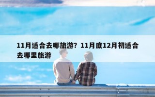 11月适合去哪旅游？11月底12月初适合去哪里旅游