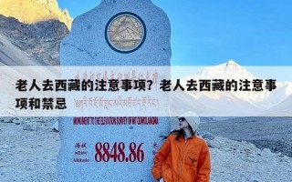 老人去西藏的注意事项？老人去西藏的注意事项和禁忌