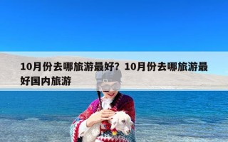 10月份去哪旅游最好？10月份去哪旅游最好国内旅游