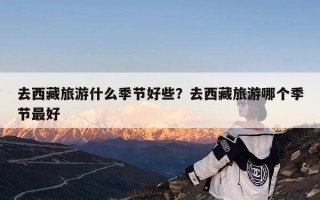 去西藏旅游什么季节好些？去西藏旅游哪个季节最好