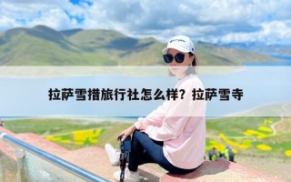 拉萨雪措旅行社怎么样？拉萨雪寺