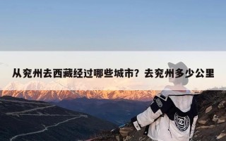 从兖州去西藏经过哪些城市？去兖州多少公里