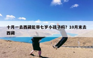 十月一去西藏能带七岁小孩子吗？10月末去西藏