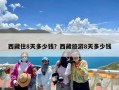 西藏住8天多少钱？西藏旅游8天多少钱