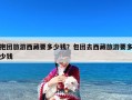 抱团旅游西藏要多少钱？包团去西藏旅游要多少钱